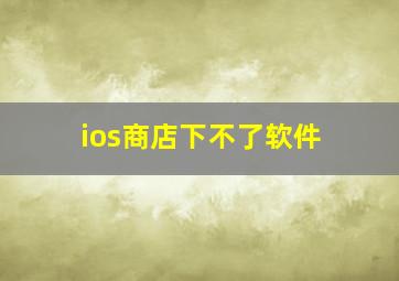 ios商店下不了软件