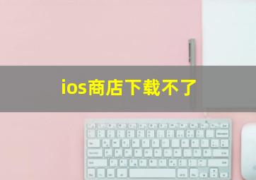 ios商店下载不了