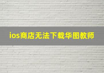 ios商店无法下载华图教师