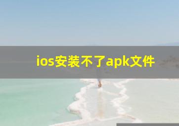 ios安装不了apk文件