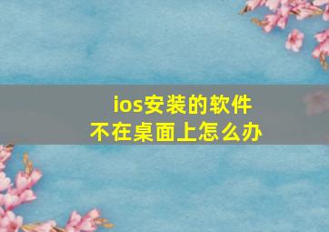 ios安装的软件不在桌面上怎么办