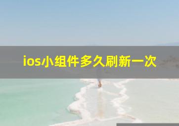 ios小组件多久刷新一次