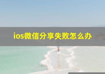 ios微信分享失败怎么办