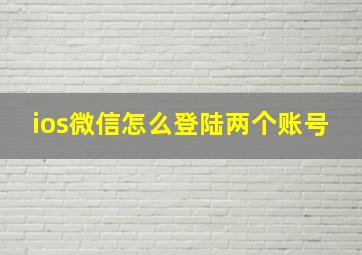 ios微信怎么登陆两个账号