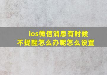 ios微信消息有时候不提醒怎么办呢怎么设置