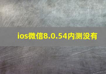 ios微信8.0.54内测没有