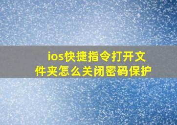 ios快捷指令打开文件夹怎么关闭密码保护