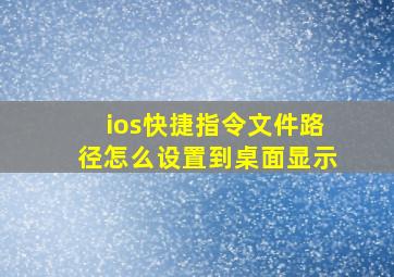 ios快捷指令文件路径怎么设置到桌面显示