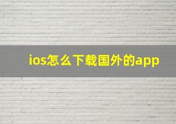 ios怎么下载国外的app