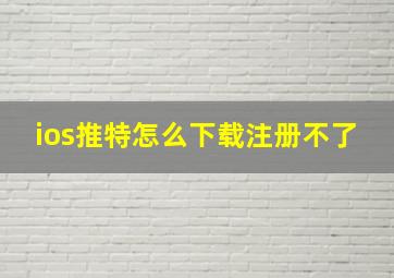 ios推特怎么下载注册不了