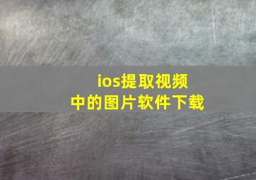 ios提取视频中的图片软件下载