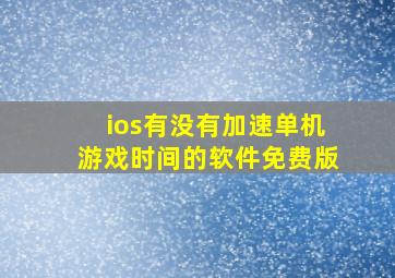 ios有没有加速单机游戏时间的软件免费版