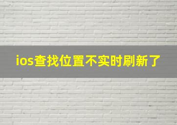 ios查找位置不实时刷新了