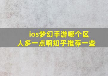 ios梦幻手游哪个区人多一点啊知乎推荐一些