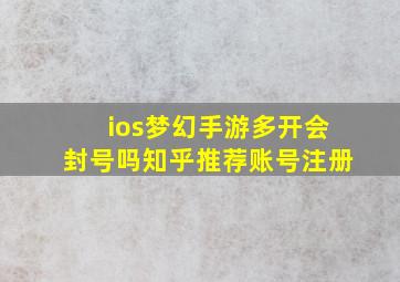 ios梦幻手游多开会封号吗知乎推荐账号注册