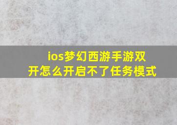 ios梦幻西游手游双开怎么开启不了任务模式