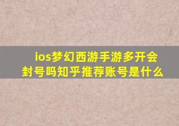 ios梦幻西游手游多开会封号吗知乎推荐账号是什么