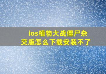 ios植物大战僵尸杂交版怎么下载安装不了