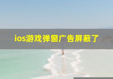 ios游戏弹窗广告屏蔽了