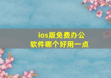 ios版免费办公软件哪个好用一点