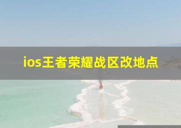 ios王者荣耀战区改地点