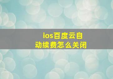 ios百度云自动续费怎么关闭