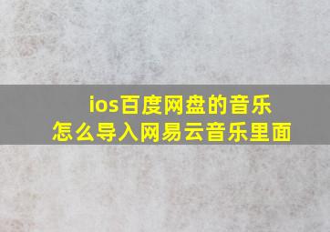 ios百度网盘的音乐怎么导入网易云音乐里面