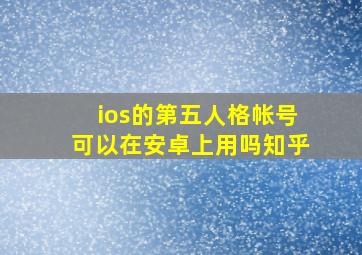 ios的第五人格帐号可以在安卓上用吗知乎