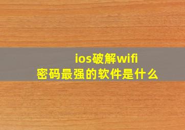 ios破解wifi密码最强的软件是什么