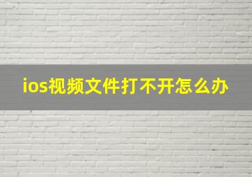 ios视频文件打不开怎么办