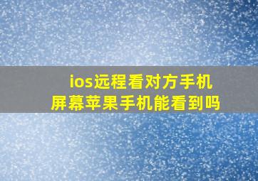 ios远程看对方手机屏幕苹果手机能看到吗