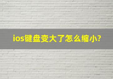 ios键盘变大了怎么缩小?