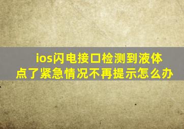 ios闪电接口检测到液体点了紧急情况不再提示怎么办