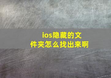 ios隐藏的文件夹怎么找出来啊