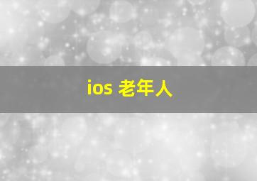 ios 老年人