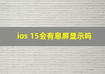 ios 15会有息屏显示吗