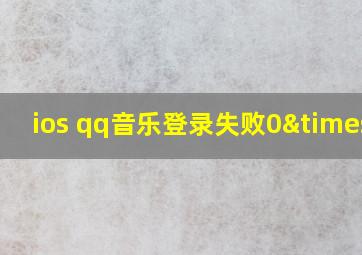 ios qq音乐登录失败0×0