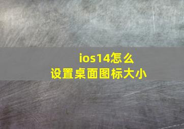 ios14怎么设置桌面图标大小