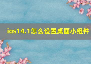 ios14.1怎么设置桌面小组件