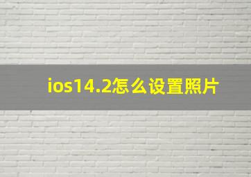 ios14.2怎么设置照片