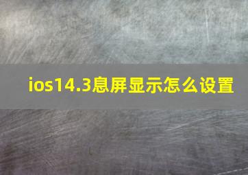 ios14.3息屏显示怎么设置