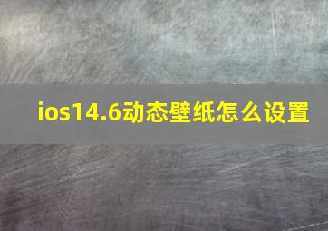 ios14.6动态壁纸怎么设置