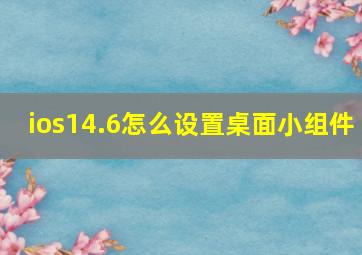 ios14.6怎么设置桌面小组件