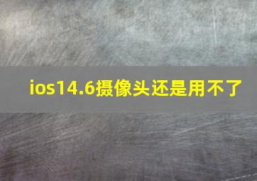 ios14.6摄像头还是用不了