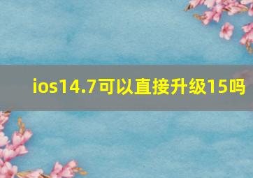 ios14.7可以直接升级15吗