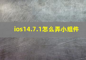 ios14.7.1怎么弄小组件