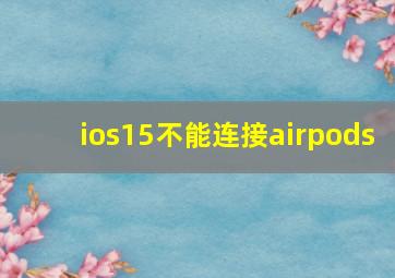 ios15不能连接airpods