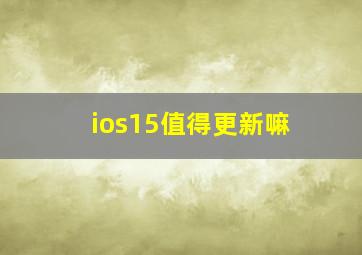 ios15值得更新嘛