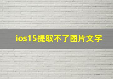 ios15提取不了图片文字