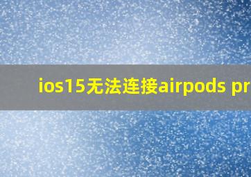 ios15无法连接airpods pro